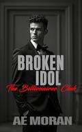 Broken Idol: A Steamy Alpha Billionaire Boss Workplace Contemporary Romance (The Billionaires' Club #6) by A.E. Moran