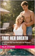 Take Her Breath: A Possessive Age Gap Affair with Her Husband’s Blessing by Isla Storme
