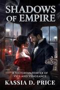 Shadows of Empire: A Victorian Vortex of Vice and Vengeance (Legacies of Eternal Flame #3) by Kassia D. Price