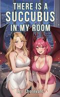 There Is a Succubus in My Room: A Succubus Reverse Isekai Harem LitRPG (Earthbound Succubus Harem #1) by Leo Thornvale