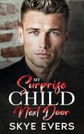 My Surprise Child Next Door: A Grumpy Cop, Secret Baby, Small-Town Romance (Twisted Small-Town Hearts #3) by Skye Evers