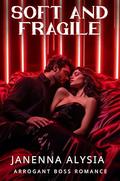 Soft and Fragile: Arrogant Boss Romance by Janenna Alysia