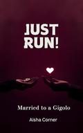 Just Run! : Married To A Gigolo by Aisha Corner