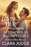 Loving Her Was Simple, Letting Her Go Was Impossible: A Second Chance Romance. by Clara Judge