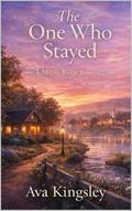 The One Who Stayed: A Maple Ridge Romance Book Three by Ava Kingsley