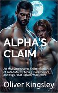 ALPHA'S CLAIM : An MM Omegaverse Shifter Romance of Fated Mates, Mpreg, Pack Politics, and High-Heat Paranormal Desire by Oliver Kingsley