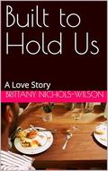 Built to Hold Us: A Love Story by Brittany Nichols-Wilson