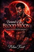 Bound by the Blood Moon: A Fated Mates Shifter Romance by Nolan Frost
