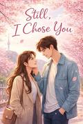 Still, I Chose You: A K-Drama–Inspired Romance About First Love and Second Chances by Mira Lane