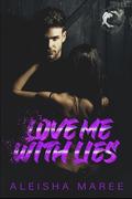 Love Me With Lies by Aleisha Maree