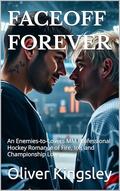 FACEOFF FOREVER (MM Romance): An Enemies-to-Lovers MM Professional Hockey Romance of Fire, Ice, and Championship Love (Campus to Cup - An MM Hockey Romance ... College & Pro Sports Passion #6) by Oliver Kingsley