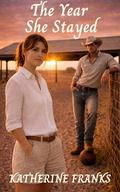 The Year she Stayed: An Australian Outback Romance by Katherine Franks