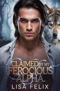 Claimed by my Ferocious Alpha: A Second Chance Werewolf Romance by Lisa Felix
