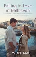 Falling in Love in Bellhaven: A Cozy Small Town Seaside Romance About Starting Over & Choosing Love by R.J. Woltemas