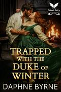 Trapped with the Duke of Winter: A Historical Regency Romance Novel (Dukes & Meddling Dowagers #2) by Daphne Byrne