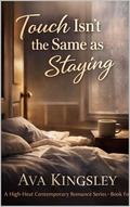 Touch Isn’t the Same as Staying: A High-Heat Contemporary Romance (What Happens After Dark A High-Heat Contemporary Romance #4) by Ava Kingsley