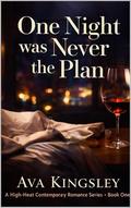 One Night Was Never the Plan: A High-Heat Contemporary Romance (What Happens After Dark A High-Heat Contemporary Romance #1) by Ava Kingsley