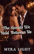 The Secrets We Held Between Us: A Romance Novel by Myra Light