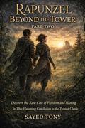 Rapunzel: Beyond the Tower – A Dark Fairy Tale Retelling: Discover the Raw Cost of Freedom and Healing in This Haunting Conclusion to the Twisted ... Story: A Dark Retelling of Rapunzel Book 2) by Sayed Tony