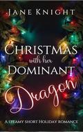 Christmas with Her Dominant Dragon: A short steamy holiday romance by Jane Knight