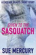 Given to the Sasquatch: A Cascade Beasts Short Story by Sue Lyndon