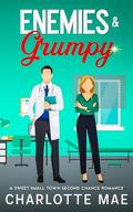 Enemies & Grumpy: A Sweet Small Town Enemies to Lovers Romance by Charlotte Mae