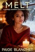Melt: A Grumpy Sunshine Christmas Romance (Hearts Aflame by Paige Blanchet