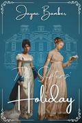 The Sisters' Holiday: A Pride and Prejudice Variation by Jayne Bamber