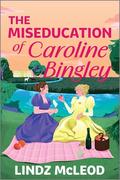 The Miseducation of Caroline Bingley (Austentatious #2) by Lindz McLeod