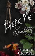 Break Me Beautifully by Eleanor Crowe