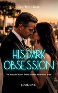 His Dark Obsession: Billionaire dad's best friend age gap romance by Scarlett Chase