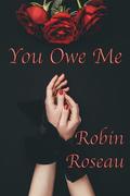 You Owe Me by Robin Roseau
