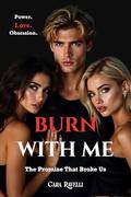 Burn With Me: The Promise That Changed Everything: Emotional contemporary romance with a love triangle by Cara Ravelli