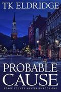 Probable Cause (Forge County Mysteries #1) by TK Eldridge