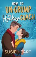 How To Un-Grump The Hockey Coach: A Sweet Off Limits Later in Life Romance (Falling For The Dragons of Firth City #5) by Susie Heart