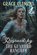 Rescued by the Guarded Rancher: An Inspirational Romance Novel by Grace Clemens