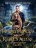 The Hybrid Princess and the Rebel's Allure (The Rossi Legacies #8) by Moonlight Muse