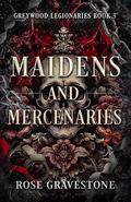 Maidens and Mercenaries (Greywood Legionaries #3) by Rose Gravestone
