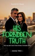 His Forbidden Truth: The secret explodes in this billionaire dad's best friend age gap romance (Forbidden Hearts #) by Scarlett Chase