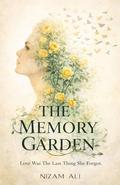 The Memory Garden: Love Was The Last Thing She Forgot by Nizam Ali