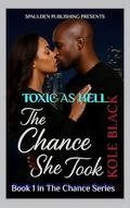 The Chance She Took: Toxic As Hell by Kole Black