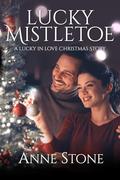 Lucky Mistletoe: A Lucky in Love Christmas Story by Anne Stone