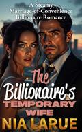 The Billionaire’s Temporary Wife: A Steamy Marriage-of-Convenience Billionaire Romance by Nia LaRue