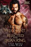 Fated, Pregnant and Rejected by the Lycan King: A Rejected Mate Secret Baby Shifter Romance (Forbidden Alpha Kings #132) by Lila Quill