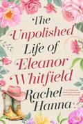 The Unpolished Life of Eleanor Whitfield by Rachel Hanna