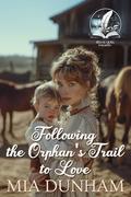 Following the Orphan's Trail to Love: A Historical Western Romance Novel by Mia Dunham