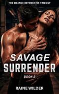 Savage Surrender: A Dark Mafia Forced Proximity & Protector Romance (The Silence Between Us #2) by Raine Wilder