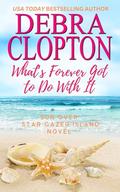 What's Forever Got to Do With It (Sun Over Star Gazer Island #3) by Debra Clopton