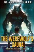 The Werewolf's Sauna by Blake R. Wolfe