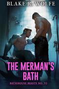 The Merman's Bath: A Gay MM Spicy Paranormal Shifter Romance (Bathhouse Beasts #6) by Blake R. Wolfe